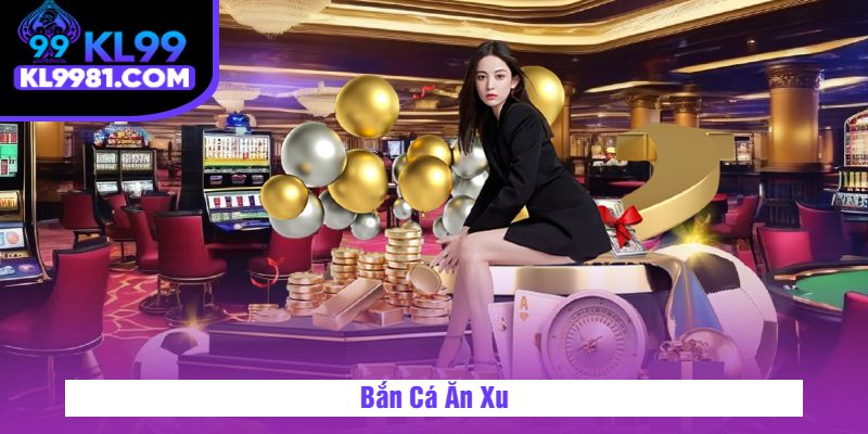 Bắn Cá Ăn Xu
