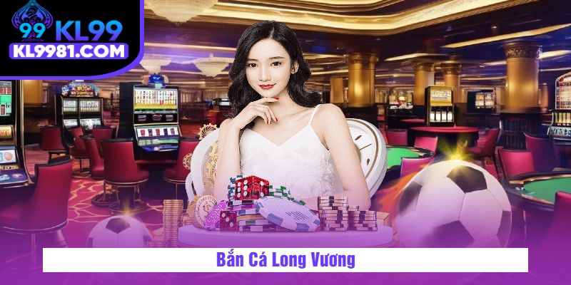 Bắn Cá Long Vương