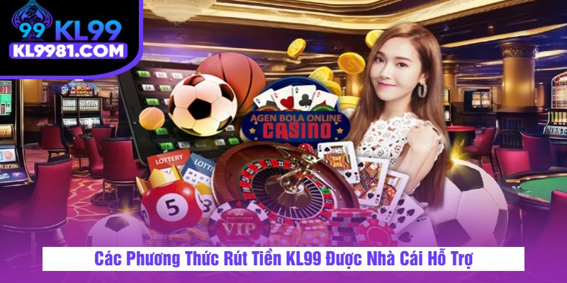 Các Phương Thức Rút Tiền KL99 Được Nhà Cái Hỗ Trợ