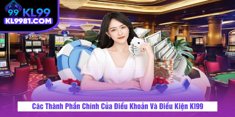 Các Thành Phần Chính Của Điều Khoản Và Điều Kiện Kl99