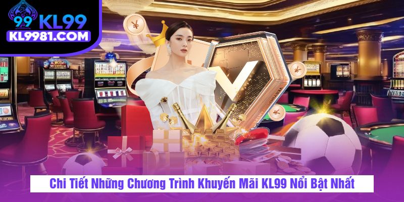 Chi Tiết Những Chương Trình Khuyến Mãi KL99 Nổi Bật Nhất