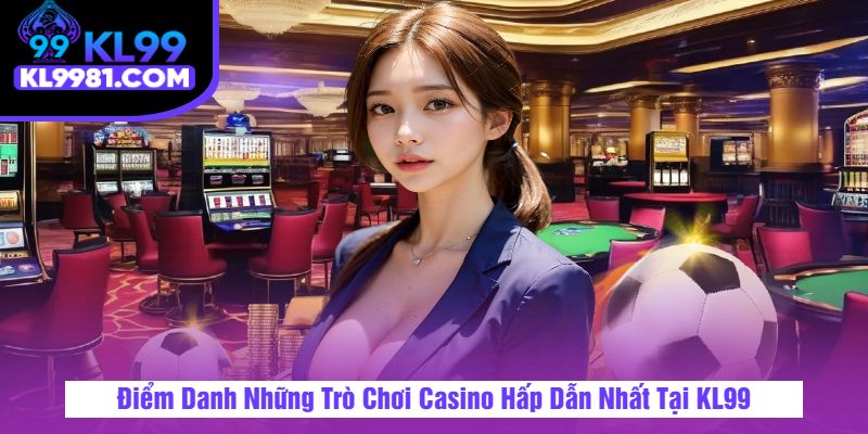 Điểm Danh Những Trò Chơi Casino Hấp Dẫn Nhất Tại KL99