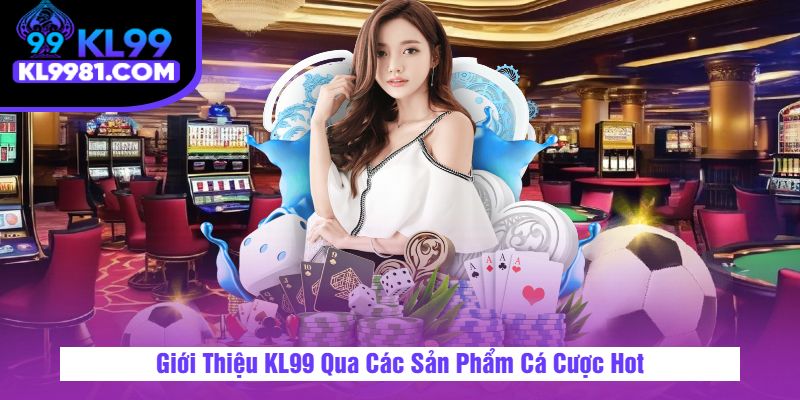 Giới Thiệu KL99 Qua Các Sản Phẩm Cá Cược Hot