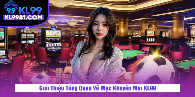 Giới Thiệu Tổng Quan Về Mục Khuyến Mãi KL99
