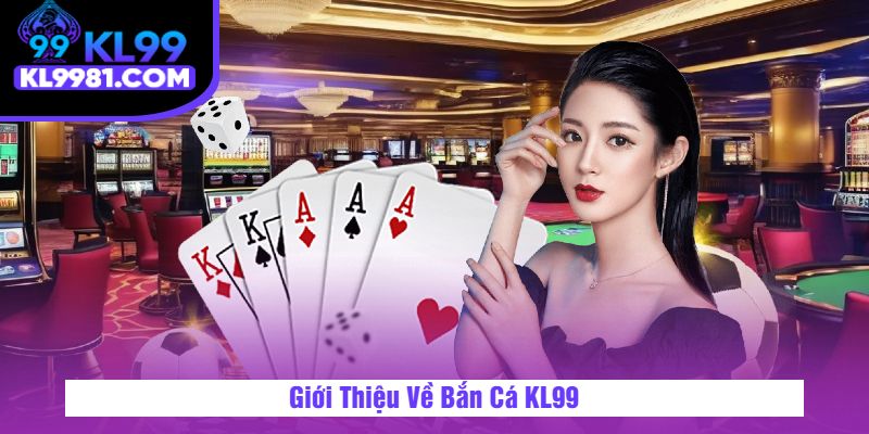 Giới Thiệu Về Bắn Cá KL99