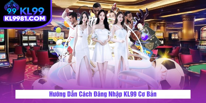 Hướng Dẫn Cách Đăng Nhập KL99 Cơ Bản