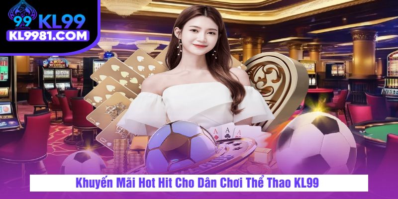 Khuyến Mãi Hot Hit Cho Dân Chơi Thể Thao KL99