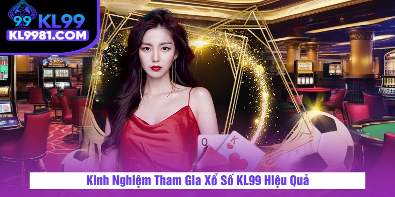 Kinh Nghiệm Tham Gia Xổ Số KL99 Hiệu Quả