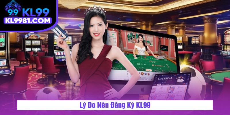 Lý Do Nên Đăng Ký KL99