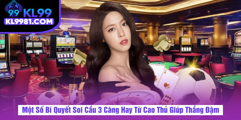 Một Số Bí Quyết Soi Cầu 3 Càng Hay Từ Cao Thủ Giúp Thắng Đậm