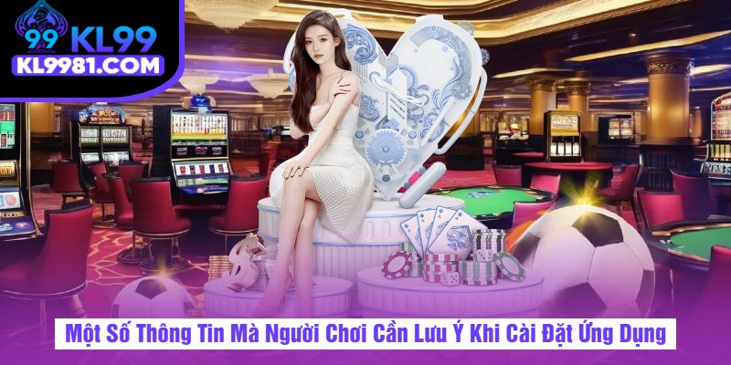 Một Số Thông Tin Mà Người Chơi Cần Lưu Ý Khi Cài Đặt Ứng Dụng