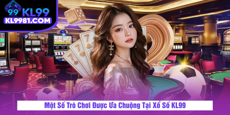 Một Số Trò Chơi Được Ưa Chuộng Tại Xổ Số KL99