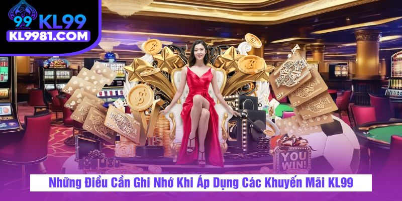 Những Điều Cần Ghi Nhớ Khi Áp Dụng Các Khuyến Mãi KL99