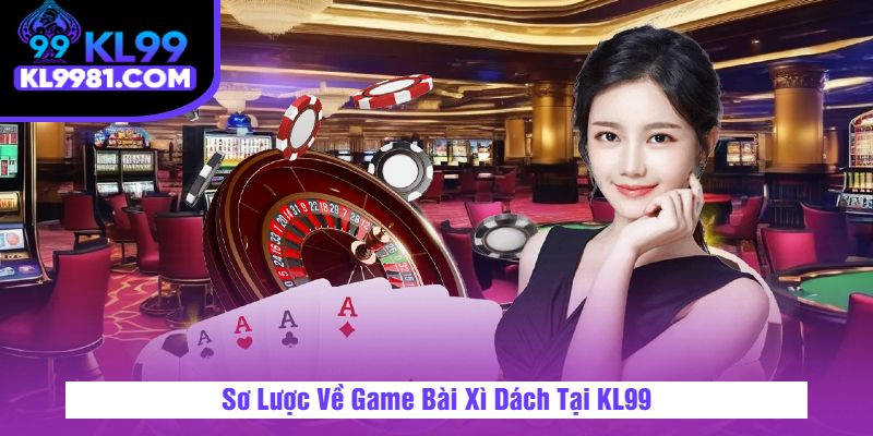 Sơ Lược Về Game Bài Xì Dách Tại KL99