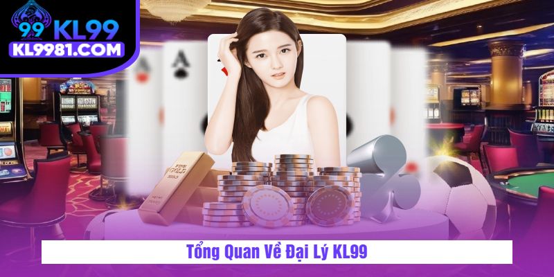 Tổng Quan Về Đại Lý KL99