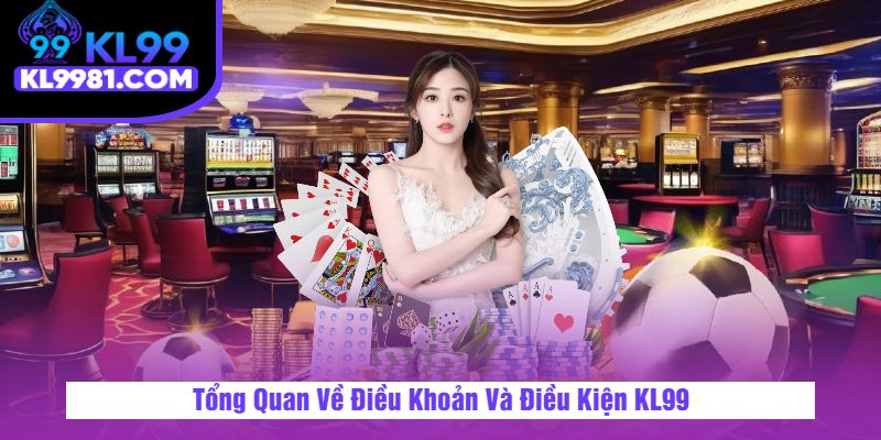 Tổng Quan Về Điều Khoản Và Điều Kiện KL99